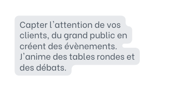 Capter l attention de vos clients du grand public en créent des évènements J anime des tables rondes et des débats